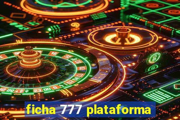 ficha 777 plataforma